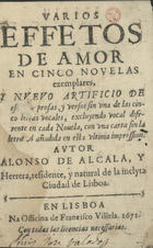 ALCALA Y HERRERA, Alonso de, 1599-1682<br/>Varios effetos de amor en cinco novelas exemplares,... con una carta sin la letra A añadida en esta ultima impression. / Autor Alonso de Alcala, y Herrera... - Lisboa : na officina de Francisco Villela, 1671. - [20], 155, [1] f. ; 8º (15 cm)