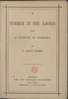 BAKER, C. Alice<br/>A Summer in the Azores with a glimpse of Madeira / C. Alice Baker. - Boston : Lee and Shepard ;. - New York : Charles T. Dillingham, cop. 1882. - 174 p. ; 15 cm