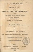 MINS, Peter<br/>A narrative of the naval part of the expedition to Portugal under the orders of his Imperial Majesty Dom Pedro, Duke of Braganza / by Captain Mins... with a vindication of himself, against the aspersions of Vice-Admiral Sertorius.... - London : Sherwood, Gilbert and Piper, Pater Noster Row, 1833. - XV, [2], 353, [3] p. : il. ; 20 cm