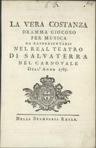 La vera costanza : dramma giocoso per musica / [La Musica è del Sig. Girolamo Francesco de Lima]. - [Lisbona] : nella Stamperia Reale, 1785. - 72 p. ; 20 cm