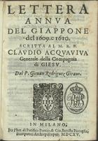 GIRAO, João Rodrigues, S.J. 1558-1633,<br/>Lettera annua del Giaponne del 1609. e 1610. scritta al M.R.P. Claudio Acquaviva... / dal P. Giovan Rodriguez Girano. - In Milano : per lªher. di Pacifico Pontio & Gio. Battista Piccaglia, 1615. - 141, [1 br.], 12ª(15 cm)