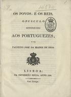 MADRE DE DEUS, Faustino José da, 1773-1833<br/>Os povos, e os reis : opusculo offerecido aos portuguezes / por Faustino José da Madre de Deus. - Lisboa : na Impressão Regia, 1825. - 128 p. ; 22 cm