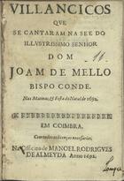 VILANCICOS QUE SE CANTARAM NA SE DO  SENHOR DOM JOAO DE MELO BISPO CONDE, NAS MATINAS E FESTA DO NATAL DE 1692<br/>Villancicos que se cantaram na See do illustrissimo Senhor Dom Joam de Mello Bispo Conde nas Matinas, e festa do Natal de 1692. - Em Coimbra : na officina de Manoel Rodrigues de Almeyda, 1692. - [12] f. ; 8º (15 cm)