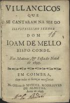 VILANCICOS QUE SE CANTARAM NA SE DO SENHOR DOM JOAO DE MELO BISPO CONDE NAS MATINAS E FESTA DO NATAL DE 1698<br/>Villancicos que se cantaram na See do illustrissimo Senhor Dom Joam de Mello Bispo Conde. Nas Matinas, e festa do Natal de 1698. - Em Coimbra : na Officina de Manoel Rodrigues de Almeyda, 1697. - [16] f. ; 8º (15 cm)