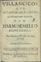 VILANCICOS QUE SE CANTARAM NA SE DO SENHOR DOM JOAO DE MELO BISPO CONDE, NAS MATINAS E FESTAS DOS REIS DE 1688<br/>Villancicos que se cantaram na See do illustrissimo Senhor Dom Joam de Mello Bispo Conde, nas Matinas, e festas dos Reys de 1688. - [Coimbra] : na officina de Manoel Rodrigues de Almeyda, 1688. - [14] f. ; 8º (15 cm)