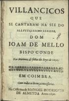 VILANCICOS QUE SE CANTARAM NA SE DO SENHOR DOM JOAO DE MELO BISPO CONDE, NAS MATINAS E FESTAS DOS REIS DE 1691<br/>Villancicos que se cantaram na See do illustrissimo Senhor Dom Joam de Mello Bispo Conde nas Matinas, e festas dos Reyes de 1691[sic]. - Em Coimbra : na officina de Manoel Rodrigues de Almeyda, 1690. - [16] f. ; 8º (15 cm)