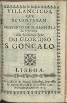 VILANCICOS, QUE SE CANTARAM NO CONVENTO DE N. SENHORA DA ESPERANCA NAS MATINAS, E FESTA DO GLORIOSO S. GONCALO<br/>Villancicos, que se cantaram no Convento de N. Senhora da Esperança nas Matinas, & Festa do glorioso S. Gonçalo. - Lisboa : na Officina de de Miguel Manescal, Impressor do Santo Officio, & da Serenissima Caza de Bragança, 1713. - 39 p. : il. ; 8º (15 cm)