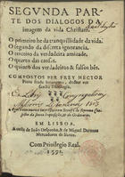 PINTO, Heitor, O.S.J. 1528?-1584?,<br/>Segunda parte dos dialogos da Imagem da vida christam... / compostos per Frey Hector Pinto frade Ieronymo, doctor em sancta theologia. - Agora nouamente impressos. - Em Lisboa : per Balthesar Ribeyro : a custa de Ioão Despanha & Miguel Darenas, 1591. - [8], 372 f. ; 8º (17 cm)