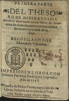 Primera parte del Thesoro de diuina poesia donde se contienen varias obras de deuocion de diuersos autores cuyos titulos se veran a la buelta de la hoja / recopilado por Esteuan Villalobos. - En Lisboa : por Iorge Rodriguez : a costa de Pedro Flores, mercader de libros : vendese en su tienda al Pelorin[h]o Velho junto a la rua noua, 1598. - [8], 123 [i.é 203] f. ; 8º (14 cm)