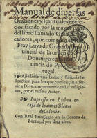 LUIS de Granada, O.P. 1504 -1588,<br/>Manual de diuersas Oraciones y spirituales exercicios, sacado por la mayor parte del libro llamado Guia de pecadores, que compuso el R.P. Fray Luys de Granada Prouincial de la orden de S. Domingo en la prouincia de Portugal. Añadiose vna breue y sumaria Instruction para los que comiençan a seruir a Dios: mayormente en las religiones, por el mismo Autor. - Impresso en Lisboa : en casa de Ioannes Blauio de Colonia, [entre 1557 e 1561]. - [160] f. ; 12º (10 cm)