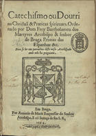 BARTOLOMEU DOS MARTIRES, Beato, 1514-1590<br/>Cathecismo ou doutrina christãa & praticas spirituaes ; [Libro segundo no qual se cöthe[m] hu[m]as breues colações espirituaes & praticas doutrinaes...] / ordenado por Dom frey Bartolomeu dos Martyres. - Em Braga : por Antonio de Maris, 1564. - [6], CCXL f. ; 4º (22 cm)