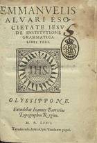 ALVARES, Manuel, S.J. 1526-1583,<br/>Emmanuelis Aluari é Societate Iesu De institutione grammatica libri tres. - Olyssippone : excudebat Ioannes Barrerius, 1572. - [4], 243 [i.é 249], [1 br., 2] f. ; 4º (22cm)