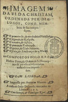 PINTO, Heitor, O.S.J. 1528?-1584?,<br/>Imagem da vida christam ordenada per dialogos como membros de sua composicam... / compostos polo R.P.F. Hector Pinto da Ordem de S. Hieronymo & per elle acrescentados nesta vltima impressam. - Em Lisboa : por Antonio Aluarez : a custa de Ioão Despanha, 1592. - [8], 244 f. ; 8º (15 cm)