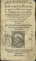 LUIS de Granada, O.P. 1504 -1588,<br/>Memorial dela vida christiana en el qual se enseña todo lo que vn christiano deue hazer dende [sic] el principio de su conuersion hasta el fin dela perfeccion repartido en siete tratados compuesto por el R.P.F. Luys de Granada de la orden de sancto Domingo. Primer volumen dõde se pone lo que pertenece a la doctrina de bien biuir. - En Lixboa : en casa de Francisco Correa, 1565. - [2 br., 12], 200, [2] f. ; 12º (14 cm)