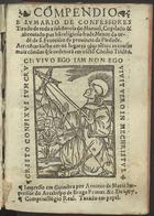 RODRIGO do Porto, O.F.M. 15--,<br/>Compendio e sumario de confessores tirado de toda a substancia do Manual / copilado & abreuiado por hu[m] religioso frade Menor da orde[m] de S. Francisco da Prouincia da Piedade. Acrece[n]tarãselhe [sic] em os lugares cõuenie[n]tes as cousas mais cõmuas q[ue] se ordenarã em o Sctõ Cõcilio Tride[n]ti[no]. - Em Coimbra : por Antonio de Maris, 1567. - [4 br., 16], 712, [52, 4 br.] p. ; 8º (14 cm)