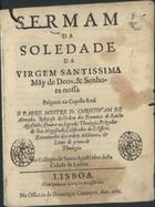 ALMEIDA, Cristóvão de, O.E.S.A. 1620-1679,<br/>Sermam da Soledade da Virgem Santissima Mãy de Deos, & Senhora Nossa / prêgouò na Capella Real o Padre Mestre Fr. Christovam de Almeyda.... - Lisboa : na Officina de Domingos Carneyro, 1666. - 32 p. ; 4º (20 cm)