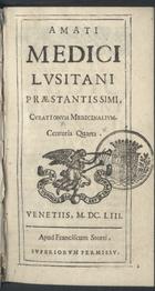AMATO LUSITANO, pseud.<br/>Amati Medici Lusitani Praestantissimi, Curationum Medicinalium. Centuria Quarta. - Venetiis : apud Franciscum Storti, 1653. - 268 p. ; 12º (15 cm)