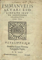 ALVARES, Manuel, S.J. 1526-1583,<br/>Emmanuelis Aluari é Societate Iesu De institutione grammatica libri tres. - Olyssippone : excudebat Ioannes Barrerius, 1572. - [2], 243 [i. é 249], [1 br., 4] f. ; 4º (22 cm)