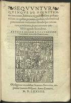 LUIS de Granada, O.P. 1504 -1588,<br/>Sequuntur Quinque de poenitentia conciones... / autore eodem R.P.F. Ludouico Granatensi, monacho dominicano. - Olysippone : excudebat Ioannes Barrerius : expensis Ioannis Hispani, 1574. - p. 591-684 ; 4º (20 cm)