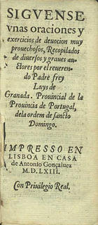 LUIS de Granada, O.P. 1504 -1588,<br/>Siguense vnas Oraciones y exercicios de deuocion muy prouechosos / recopilados de diuersos y graues autores por el reuerendo padre frey Luys de Granada, Prouincial de la Prouincia de Portugal dela ordem de sancto Domingo. - En Lisboa : en casa de Antonio Gonçaluez, 1563 [i.é 1573]. - 42, [6, 1 br.] f. ; 12º (15 cm)