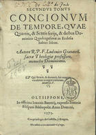 LUIS de Granada, O.P. 1504 -1588,<br/>Secundus tomus. Concionum de Tempore quae quartis & sextis ferijs & diebus dominicis Quadragesimae in Ecclesia haberi solent / autore R.P.F. Ludouico Granateñ, sacrae theologiae professore, monacho dominicano... - Olysippone : in officina Ioannis Barrerij : expensis Ioannis Hispani, 1575. - [12], 866 [i.é 868] p. ; 4 (20 cm)