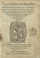 BARTOLOMEU DOS MARTIRES, Beato, 1514-1590<br/>Catechismo ou doutrina christãa & praticas spirituaes ; [Liuro segu[n]do no q[ua]l se cöte[m] hu[m]as breues colações espirituaes & praticas doutrinaes...] / ordenado por Dom frey Bartholameu dos Martyres.... - Em Lixboa : por Marcos Borges : a custa de Luys Martel, liureiro del Rey... e em sua casa se vendem, 1566. - [8], cij, cxxxij f. ; 4º (21 cm)