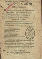 JAVELLUS, Chrysostomus, O.P. ca 1470-ca 1538,<br/>Logicae compendium peripateticae / ordinatum per reuerendum Magistrum Chrisostomum Iauellum Canapiciu[m] ordinis praedicatoru[m]. - Nunc tande[m] & diu exoptatum podit in lucem... Additus est ad Opera perfectionem, Tractatus de locis Dialecticis / ex Frãcisco Titelmano Hasseleñ... - Olyssippone : ex officina Ioannis Blauij de Colonia, 1556. - 328 [i.é 320] f. ; 8º (16 cm)