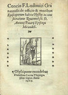 LUIS de Granada, O.P. 1504 -1588,<br/>Concio F. Ludouici Granatensis de officio & moribus episcoporum habita Olyssip. in consecratione Reuerendissi D. Antonij Pinarij Episcopi Mirandeñ.. - Olyssipone : excudebat Franciscus Correa, 1565. - [4], 97, [1] f. ; 8º (15 cm)