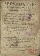 PINTO, Heitor, O.S.J. 1528?-1584?,<br/>Segunda parte dos dialogos da Imagem da vida christam... / compostos per frey Hector Pinto frade Ieronymo doctor em sancta theologia. - Agora nouamente saidos a luz & nesta segunda impressão vistos & emendados pelo mesmo author. - Em Lisboa : per Antonio Ribeyro : á custa de Ioão d`Hespanha, 1575. - [4], 409 [399], [1] f. ; 8º (15 cm)