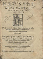 ORDEM DOS PREGADORES. Capítulo Geral, 1589 (Roma)<br/>Haec sunt Acta Capituli Generalis Romae celebrati : in Conuentu S. Mariae super Minervam in festo Sanctissi. Pentecostes, anno Domini MDLXXXIX die vigessima prima Maij : sub Reuer[endissi]mo P.F. Hippolyto Maria Beccaria de Monte Regali Sacrae Theolog. Profess. in eodem Capitulo summo Patrum consensu, in Generalem Magistrum totius Ordinis Praedicatorum electo : diffinientibus communiter R R. P P. Provincialibus, & Diffinitionibus infrascriptis. Videlicet. - Olyssippone : excudebat Antonius Aluarez, 1589. - [3], 22 [i.é 21] f. ; 4º (21 cm)