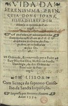 DIAS, Nicolau, O.P. ?-1596,<br/>Vida da serenissima princesa Dona Ioana fiha del Rey Dom Afonso o quinto de Portugal a qual viueo e morreo muito sanctamente no Mosteiro de Iesu de Aueiro da Ordem dos Pregadores e no habito da mesma Orde[m] / ordenada & concertada por o Padre Frey Nicolao Dias, Mestre em sancta theologia da dita Ordem da Prouincia de Portugal. - Em Lisboa : Antonio Aluarez, 1594. - [8], 88 f. ; 8º (15 cm)