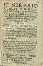 GONZALEZ DE MENDOZA, Juan, O.S.A. ca 1540-1617,<br/>Itinerario y Compendio delas cosas notables que ay desde España,  hasta el Reyno dela China,   y dela China à España,  boluiendo por la India Oriental,  despues de auer dado buelta,  à casi todo el Mundo... / Hecha por el muy Reuere[n]do padre Maestro fray Iuã Gonçalez de Mendoça de la Orden de S. Augustin.... - Impresso em Lixboa, em S. Phelippe el Real : [André Lobato], 1586. - [1 br.], 135, [3 br.] f. ; 8º (15 cm)