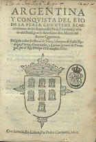BARCO CENTENERA, Martín del, 1535-1604<br/>Argentina y conquista del Rio de la Plata, con otros acaecimientos de los Reynos del Peru, Tucuman, y estado del Brasil / por el Arcediano Don Martin del Barco Centenera... - En Lisboa : por Pedro Crasbeeck, 1602. - [4], 230 f. ; 4º (19 cm)