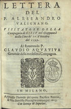 VALIGNANO, Alessandro, 1539-1606<br/>Lettera del P. Alessandro Valignano. Visitatore della Compagnia di Giesu nel Giappone é nella Cina de 10. dªOttobre del 1599. Al Reverendo P. Claudio Aquaviva.... - In Milano : apresso lªherede del quon. Pacifico Pontio & Gio. Battista Piccaglia compagni, 1603. - 102, [2] p. ; 8ª(15 cm)