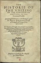 CONESTAGGIO, Girolamo Franchi di, ?-1635<br/>The historie of the vniting of the Kingdom of Portvgal to the crowne of Castill : Containing the last warres of the Portugal against the moores of africke, the end of the house of Portugal, and change to that gouuernmant. - Imprinted at London : by Arn. Hatfield for Edward Blount 1600. - [12], 324, [8] p. ; 2º (21 cm)