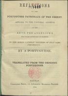 RIVARA, Joaquim Heliodoro da Cunha, 1809-1879<br/>Reflections on the Portuguese Patronage of the Orient. Applied to the pastoral address of the Revd. Fre Angelicus pro-vicar apostolic in Bombay, to the roman catholic soldiers of that same presidency / by a portuguese ; translated from the original portuguese. - Madras : lusitanian Press, 1858. - [2], 90 p. ; 18 cm