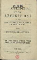 RIVARA, Joaquim Heliodoro da Cunha, 1809-1879<br/>Appendix to the reflections on the Portuguese Patronage of the Orient / by the same author ; translated from the original portuguese. - Madras : printed at the Lusitanian Press, 1859. - [2],100 p. ; 15 cm