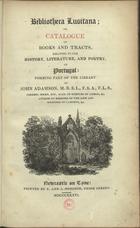 ADAMSON, John, 1787-1851<br/>Bibliotheca Lusitana : or catalogue of books and tracts, relating to the history, literature, and poetry, of Portugal / John Adamson. - Newcastle on Tyne : printed by T. and J. Hodgson, 1836. - iv, 115 p. ; 19 cm