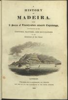 COMBE, William, 1742-1823<br/>A History of Madeira : with a series of twenty-seven coloured engravings, illustrative of the costumes, manners, and occupations of the inhabitants of the Island / [William Combe]. - London : published by R. Ackermann, 1821. - 118, [2] p. : il. ; 27 cm
