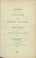 BEAUFOY, Charles, fl. 1846<br/>Journal of a Ride Post through Portugal and Spain, from Lisbon to Bayonne / by Charles Beaufoy, Esq.. - London : printed by T. and W. Boone, 1846. - 97 p. ; 97 p.