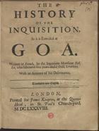 DELLON, Charles, fl. 1649- ?<br/>The history of the Inquisition, as it is Exercised at Goa / Written in french, by the Ingenious Monsieur Dellon.... - London : Printed for James Knapton, at the Queens Head in St. Paulªs church yard 1688. - [8], 70, [2] p. ; 4º (17 cm)