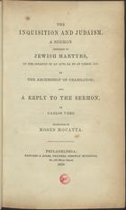 JUSTINIANO, Diogo da Anunciação, C.S.J.E. 1654-1713,<br/>The Inquisition and Judaism : a Sermon adressed to jewish martyrs, on the occasion of an auto da fe at Lisbon, 1705 by the Archbishop of Cranganor; also a reply to the sermon / by Carlos Vero ; translated by Moses Mocatta. - Philadelphia : Barnard & Jones, Printers, 5620 [1861]. - XV, 221 p. ; 8º ( 19 cm)