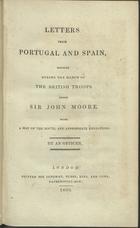 PORTER, Robert Ker, 1777-1842<br/>Letters from Portugal and Spain, written during the March of the British Troops under Sir John Moore with a map of the route, and appropriate engravings / by an Officer [Robert Ker Porter]. - London : printed for Longman, Hurst, Rees, and Orme, 1809. - XIV, [2], 320 P. : il., grav., mapa desdobr. ; 22 cm