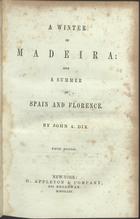 DIX, John A., 1798-1879<br/>A winter in Madeira : and a summer in Spain and Florence / y John A. Dix. - Fifth edition. - New-York : D. Appleton & Company, 1853. - viii, [9]-377, [6] : il., grav. ; 18 cm