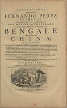 BARROS, João de, 1496-1570<br/>Scheeps-Togt gedaan door Fernando Perez dª Andrade, als Opperhoofd der Vloot ; uit last des Konings Don Manuel van Portugaal, van Malacca afgezonden na de Golf van Bengale en de Kusten van China; inªt Jaar 1516 en vervolgens... / door den Heere Joan de Barros. - Te Leyden : by Pieter van der Aa, Boekverkoper, [1706]. - [2] p., [1] desdobr. com 2 mapas, 30 colns., [1] f. : il. ; 2º (37 cm). - (De Aanmerkenswaardigste en alomberode zee-en landreizen der Portugueezen, Spanjaarden...)