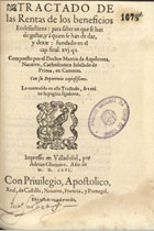 AZPILCUETA, Martín de, 1492-1586<br/>Tractado de las rentas de los beneficios ecclesiasticos : para saber en que se han de gastar y a quien se han de dar, y dexar : fundado en el cap. final. XVI. q. I / compuesto por... Martin de Azpilcueta Nauarro.... - En Valladolid : por Adrian Ghemart, 1566. - [4], 54, [8] f. ; 4º (20 cm)