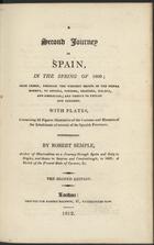 SEMPLE, Robert, 1766-1816<br/>A second journey in Spain in the Spring of 1809; from Lisbon, through the western skirts of the Sierra Morena, to Sevilla, Cordoba, Granada, Malaga, and Gibraltar; and thence to tetuan and tangiers : with plates, containing 24 figures illustrative of the Costume and Manners of the Inhabitants of several of the Spanish Provinces / by Robert Semple. - The second edition. - London : printed for Robert Baldwin, 1812. - 304 p. : il., grav. ; 19 cm