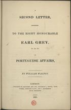 WALTON, William, 1784-1857<br/>A second letter, adressed to the right honourable Earl Grey, &c. &c. &c. on portuguese affairs / by William Walton. - London : published by Hatchard and Son, Piccadilly... 1831. - 184 p. ; 21 cm