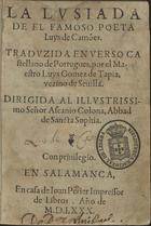 CAMOES, Luís de, 1524-1580<br/>La Lusiada / de el famoso poeta Luys de Camões ; traduzida en verso castellano de portugues, por el Maestro Luys Gomez de Tapia vezino de Seuilla ; dirigida al illustrissimo Aeñor Ascanio Colona, Abbad de Sancta Sophia. - En Salamanca : en casa de Ioan Perier, Impressor de Libros, 1580. - [16], 307 f. ; 8º (14 cm)