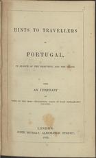 Hints to travellers in Portugal, in search of the beautiful and the grand with an itinery of some of the most interesting parts of that remarkable country. - London : John Murray, Albemarle Street, 1852. - 88 p ; 20 cm